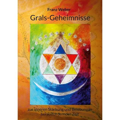 Grals-Geheimnisse, Taschenbuch von Franz Weber, BoD – Books on Demand, 978-3-7519-5148-7