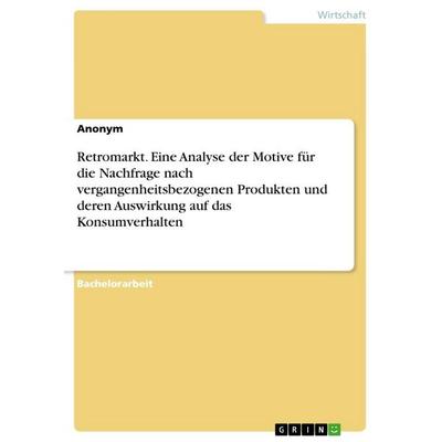 Retromarkt. Eine Analyse der Motive für die Nachfrage nach vergangenheitsbezogenen Produkten und deren Auswirkung auf das Konsumverhalten, Taschenbuch