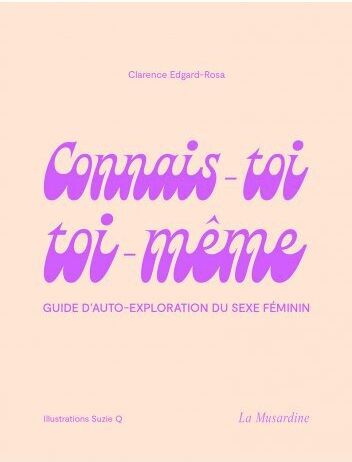 Osez... CONNAIS-TOI TOI-MEME - Guide d'auto-exploration du sexe féminin