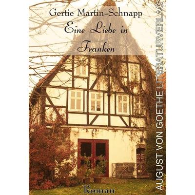 Eine Liebe in Franken, Gebundene Ausgabe von Gertie Martin-Schnapp, Frankfurter Literaturverlag, 978-3-8372-2860-1