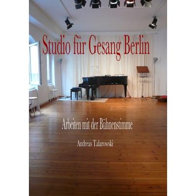 Studio für Gesang Berlin - Arbeiten mit der Bühnenstimme, Taschenbuch von Andreas Talarowski, Epubli, 978-3-7485-0691-1