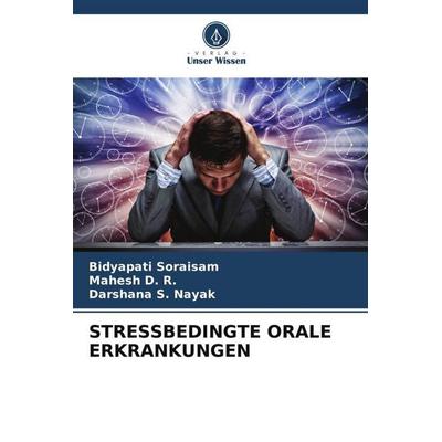 STRESSBEDINGTE ORALE ERKRANKUNGEN, Taschenbuch von Bidyapati Soraisam,Mahesh D. R.,Darshana S. Nayak, Verlag Unser Wissen, 978-620-6-07813-5