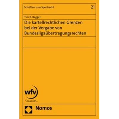 Die kartellrechtlichen Grenzen bei der Vergabe von Bundesligaübertragungsrechten, Taschenbuch von Tim B. Bagger, Nomos, 978-3-8329-6047-6