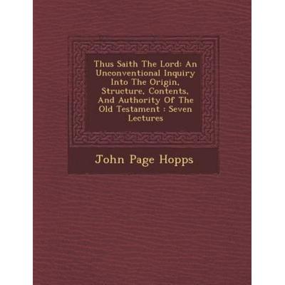 Thus Saith the Lord: An Unconventional Inquiry Into the Origin, Structure, Contents, and Authority of the Old Testament: Seven Lectures, von John Page