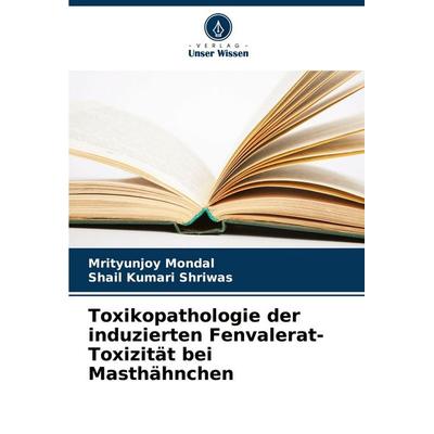 Toxikopathologie der induzierten Fenvalerat-Toxizität bei Masthähnchen, Taschenbuch von Mrityunjoy Mondal,Shail Kumari Shriwas, Verlag Unser Wissen,