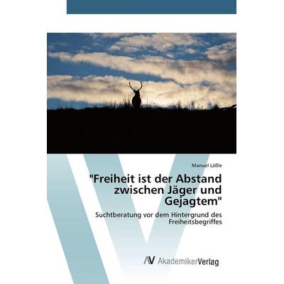 Freiheit ist der Abstand zwischen Jäger und Gejagtem, Taschenbuch von Manuel Lässle, AV Akademikerverlag, 978-3-639-83089-7