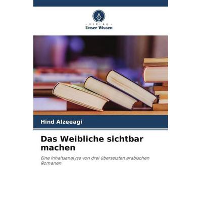 Das Weibliche sichtbar machen, Taschenbuch von Hind Alzeeagi, Verlag Unser Wissen, 978-620-6-20395-7