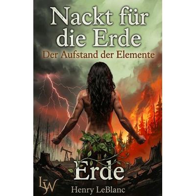 Nackt für die Erde - Der Aufstand der Elemente, Taschenbuch von Henry LeBlanc, Epubli, 978-3-565-58002-6