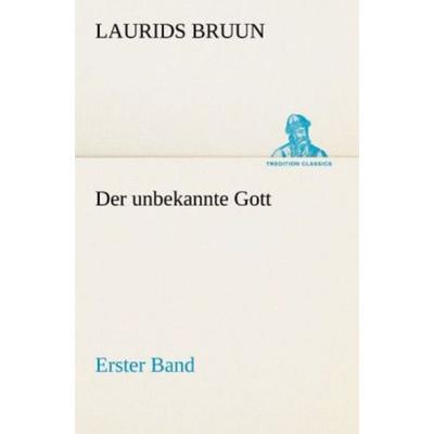 Der unbekannte Gott - Erster Band, Taschenbuch von Laurids Bruun, Tredition, 978-3-8424-1861-5
