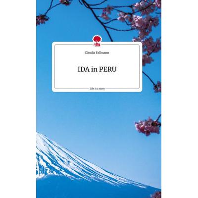 IDA in PERU. Life is a Story - story.one, Gebundene Ausgabe von Claudia Fallmann, Story.one publishing, 978-3-7108-0836-4