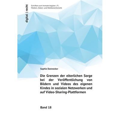 Digital | recht - Schriften zum Immaterialgüter-, IT-, Medien-, Daten-... / Die Grenzen der elterlichen Sorge bei der Veröffentlichung von Bildern