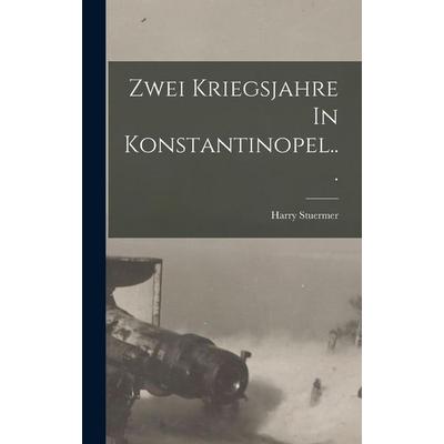 Zwei Kriegsjahre In Konstantinopel..., Gebundene Ausgabe von Harry Stuermer, Gale ECCO, Print Editions, 978-1-01-784318-7