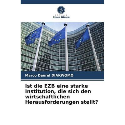 Ist die EZB eine starke Institution, die sich den wirtschaftlichen Herausforderungen stellt?, Taschenbuch von Marco Daurel DIAKWOMO, Verlag Unser