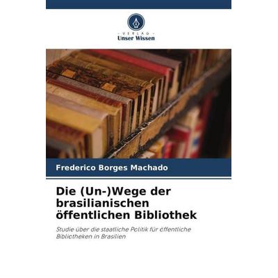 Die (Un-)Wege der brasilianischen öffentlichen Bibliothek, Taschenbuch von Frederico Borges Machado, Verlag Unser Wissen, 978-620-5-88060-9