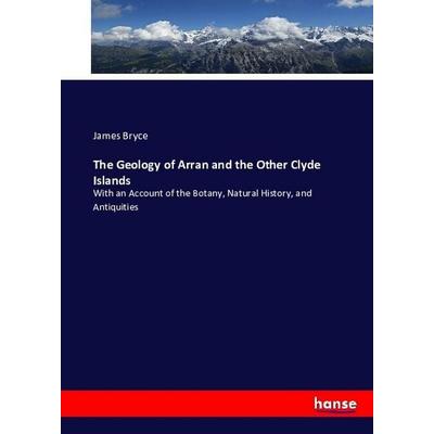 The Geology of Arran and the Other Clyde Islands, Taschenbuch von James Bryce, Hansebooks, 978-3-7434-0217-1