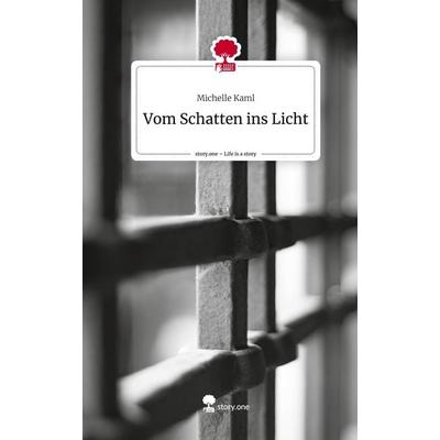 Vom Schatten ins Licht. Life is a Story - story.one, Gebundene Ausgabe von Michelle Kaml, Story.one publishing, 978-3-7115-2122-4