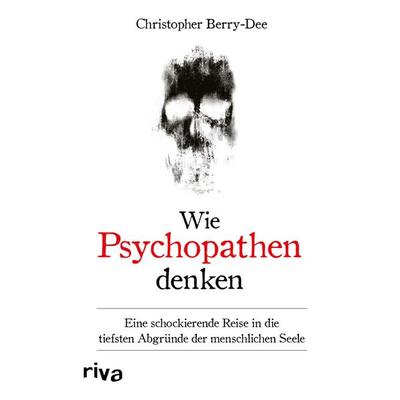 Wie Psychopathen denken, Gebundene Ausgabe von Christopher Berry-Dee, Riva, 978-3-7423-2049-0