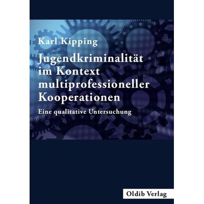 Jugendkriminalität im Kontext multiprofessioneller Kooperationen, Taschenbuch von Karl Kipping, Oldib Verlag, 978-3-939556-92-3