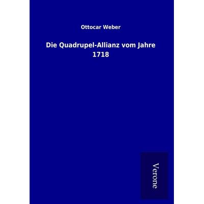 Die Quadrupel-Allianz vom Jahre 1718, Gebundene Ausgabe von Ottocar Weber, BoD - Books on Demand