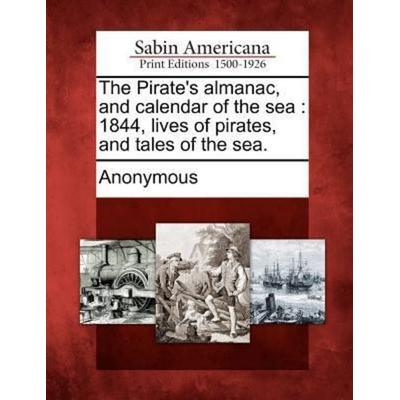 The Pirate's Almanac, and Calendar of the Sea: 1844, Lives of Pirates, and Tales of the Sea., Taschenbuch von , Creative Media Partners, LLC,