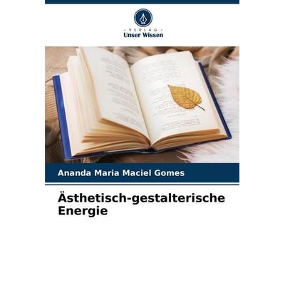 Ästhetisch-gestalterische Energie, Taschenbuch von Ananda Maria Maciel Gomes, Verlag Unser Wissen, 978-620-7-10549-6