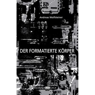 Der formatierte Körper, Taschenbuch von Andreas Wolfsteiner, Kulturverlag Kadmos Berlin, 978-3-86599-131-7