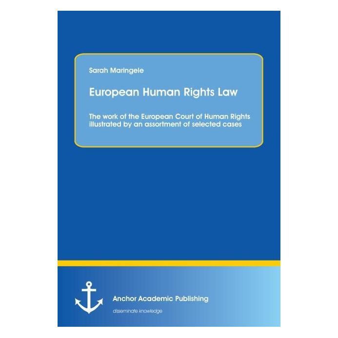 Anchor Academic Publishing European Human Rights Law: The work of the European Court of Human Rights illustrated by an assortme (Englisch, Softcover, Sarah Maringele) (55548203)