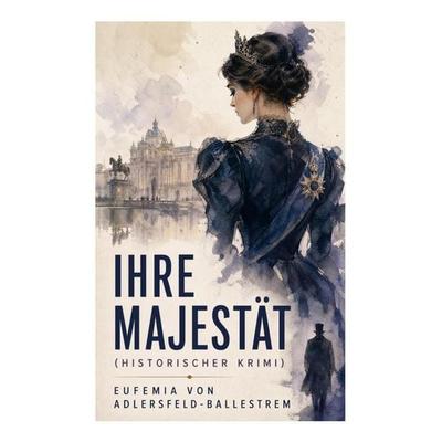 Ihre Majestät (Historischer Krimi), Taschenbuch von Eufemia Adlersfeld-Ballestrem, E-artnow, 978-80-273-5942-4