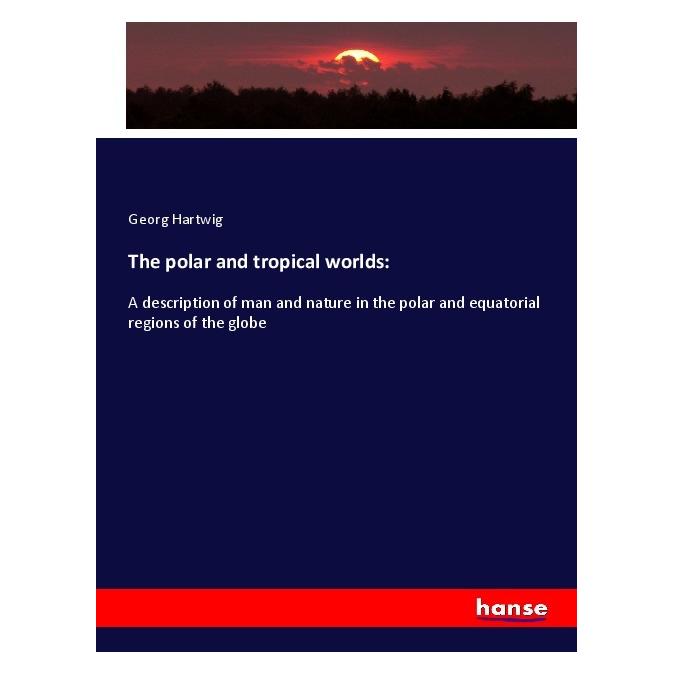 Hansebooks The polar and tropical worlds: (Englisch, Softcover, Georg Hartwig) (56039234)
