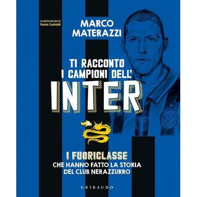 Ti racconto i campioni dell'Inter. I fuoriclasse che hanno fatto la storia del club nerazzurro, Gebundene Ausgabe von Marco Materazzi, Gribaudo