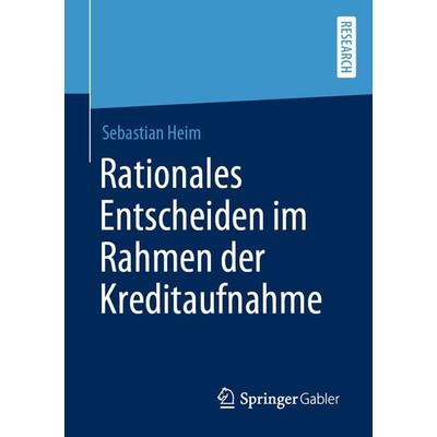 Rationales Entscheiden im Rahmen der Kreditaufnahme, Taschenbuch von Sebastian Heim, Springer Fachmedien Wiesbaden GmbH