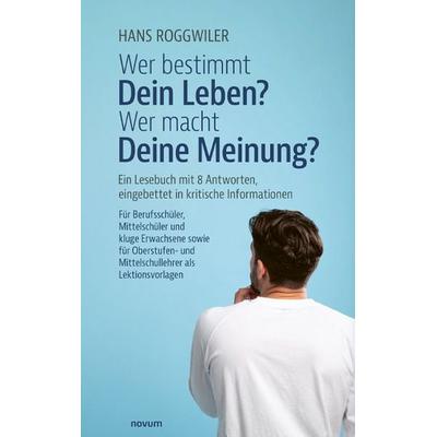 Wer bestimmt Dein Leben? Wer macht Deine Meinung?, Gebundene Ausgabe von Hans Roggwiler, Novum Verlag, 978-3-99130-771-6