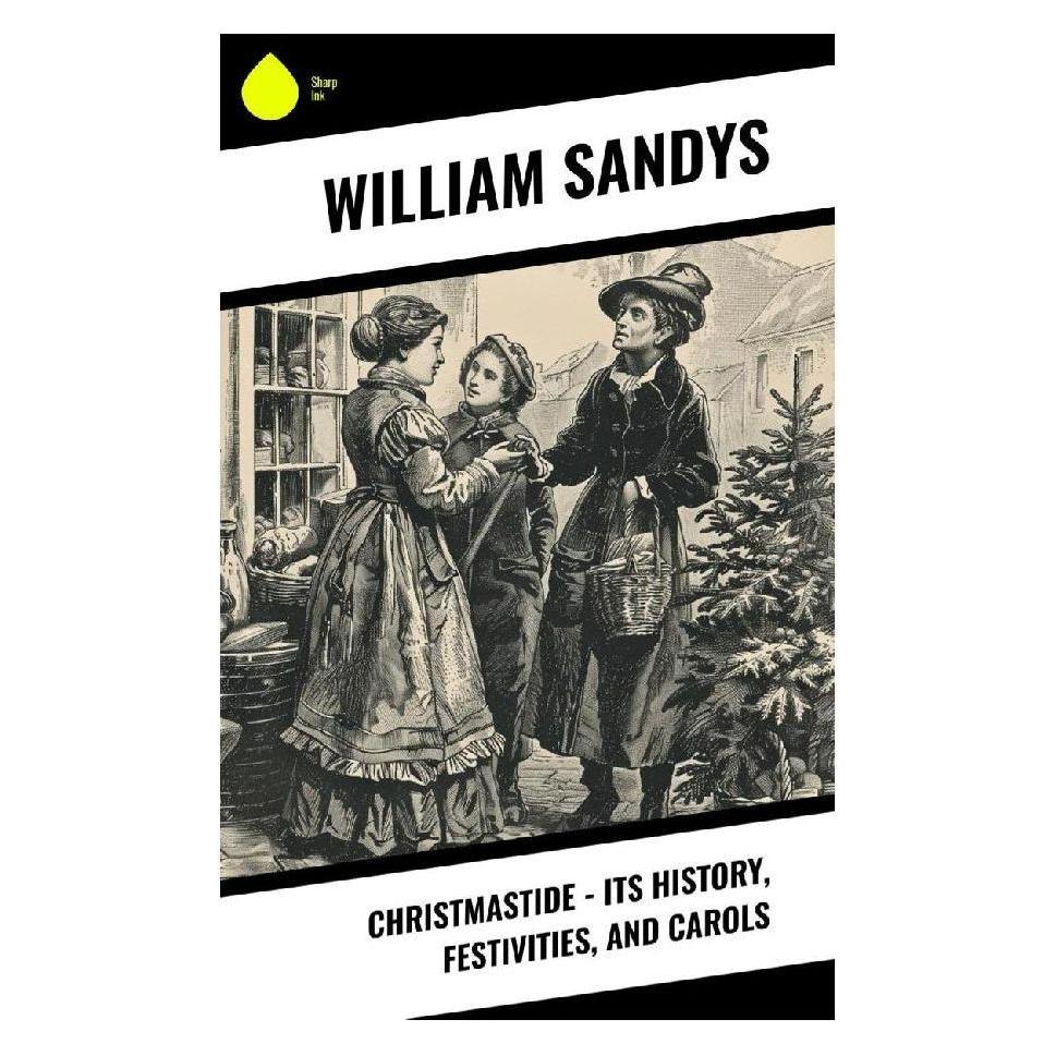 Sharp Ink Christmastide - Its History, Festivities, and Carols (Englisch, Softcover, William Sandys) (57056075)