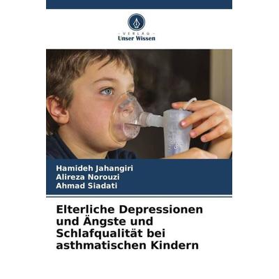 Elterliche Depressionen und Ängste und Schlafqualität bei asthmatischen Kindern, Taschenbuch von Hamideh Jahangiri,Alireza Norouzi,Ahmad Siadati,