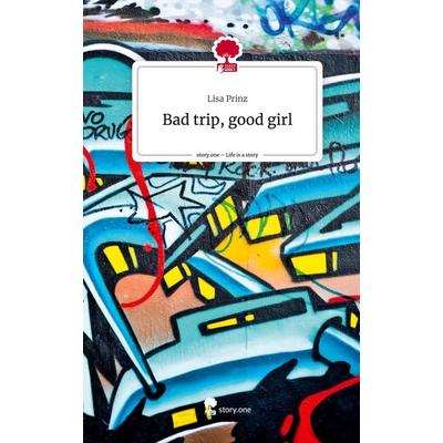 Bad trip, good girl. Life is a Story - story.one, Gebundene Ausgabe von Lisa Prinz, Story.one publishing, 978-3-7108-6687-6