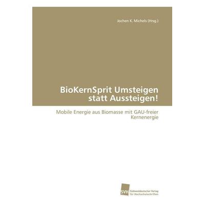 BioKernSprit Umsteigen statt Aussteigen!, Taschenbuch von Jochen K. Michels (Hrsg., Südwestdeutscher Verlag für Hochschulschriften, 978-3-8381-2248-9