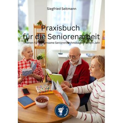 Praxisbuch für die Seniorenarbeit, Taschenbuch von Siegfried Seltmann, Nova MD, 978-3-9859585-3-5
