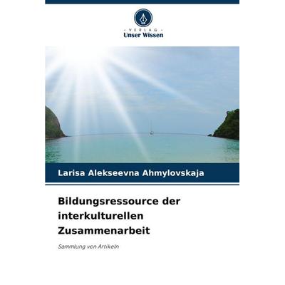 Bildungsressource der interkulturellen Zusammenarbeit, Taschenbuch von Larisa Alekseevna Ahmylovskaja, Verlag Unser Wissen, 978-620-8-37189-0