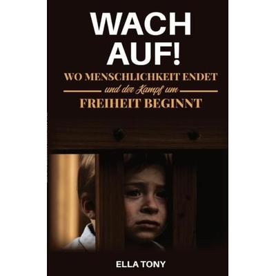 WACH AUF! Wo Menschlichkeit endet und der Kampf um Freiheit beginnt, Taschenbuch von Ella Tony, Epubli, 978-3-7549-4670-1