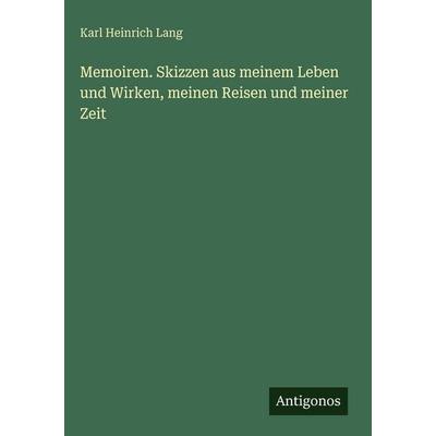 Memoiren. Skizzen aus meinem Leben und Wirken, meinen Reisen und meiner Zeit, Gebundene Ausgabe von Karl Heinrich Lang, Antigonos Verlag,