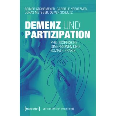 Demenz und Partizipation, Taschenbuch von Reimer Gronemeyer,Gabriele Kreutzner,Jonas Metzger,Oliver Schultz, Transcript, 978-3-8376-7726-3