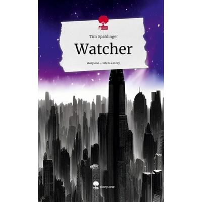 Watcher. Life is a Story - story.one, Gebundene Ausgabe von Tim Spahlinger, Story.one publishing, 978-3-7108-8755-0