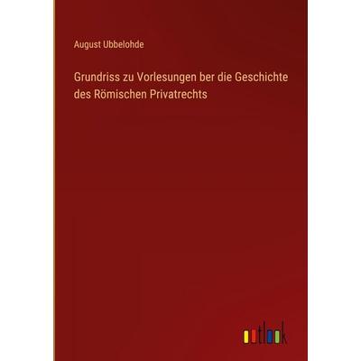 Grundriss zu Vorlesungen ber die Geschichte des Römischen Privatrechts, Gebundene Ausgabe von August Ubbelohde, Outlook, 978-3-368-54536-9