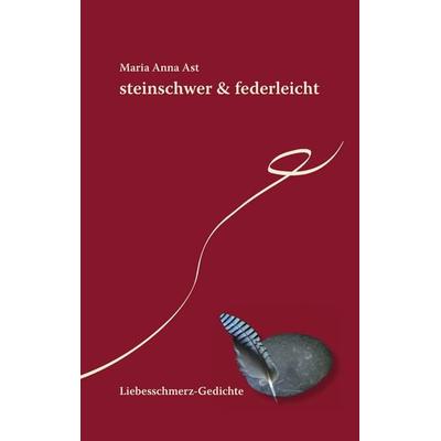 Steinschwer & federleicht, Taschenbuch von Maria Anna Ast, BoD – Books on Demand, 978-3-8423-6124-9