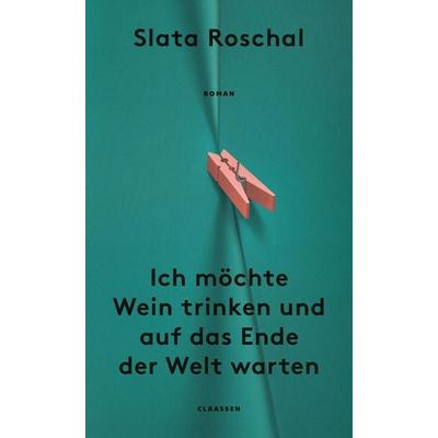 Ich möchte Wein trinken und auf das Ende der Welt warten, Gebundene Ausgabe von Slata Roschal, Claassen