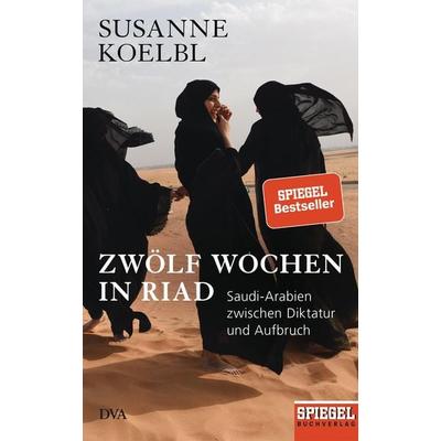 Zwölf Wochen in Riad, Gebundene Ausgabe von Susanne Koelbl, Dva