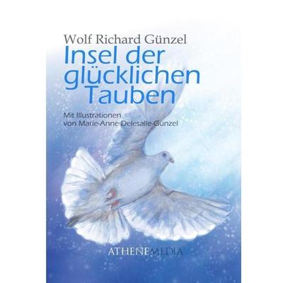Insel der glücklichen Tauben, Taschenbuch von Wolf Richard Günzel, AtheneMedia Verlag, 978-3-86992-451-9