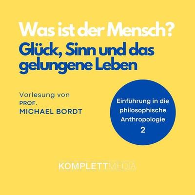 Was ist der Mensch 02: Glück, Sinn und das gelungene Leben - Michael Bordt, Audio, 4056198041871