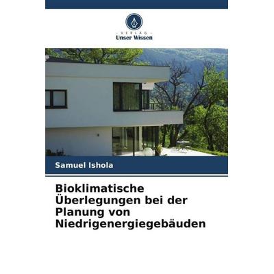 Bioklimatische Überlegungen bei der Planung von Niedrigenergiegebäuden, Taschenbuch von Samuel Ishola, Verlag Unser Wissen, 978-620-5-54423-5