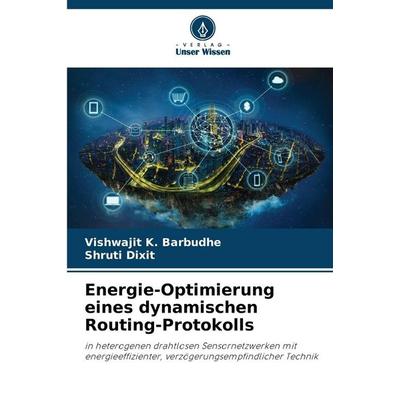 Energie-Optimierung eines dynamischen Routing-Protokolls, Taschenbuch von Vishwajit K. Barbudhe,Shruti Dixit, Verlag Unser Wissen, 978-620-9-13149-3